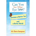 Can You See What Eye See?: Envision a Better You and a Better World