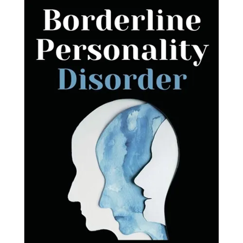 Borderline Personality Disorder: The Comprehensive Guide to Cognitive Behavioral Therapy. Overcoming Depression, Reduce Anxiety, Rewire Your Brain and