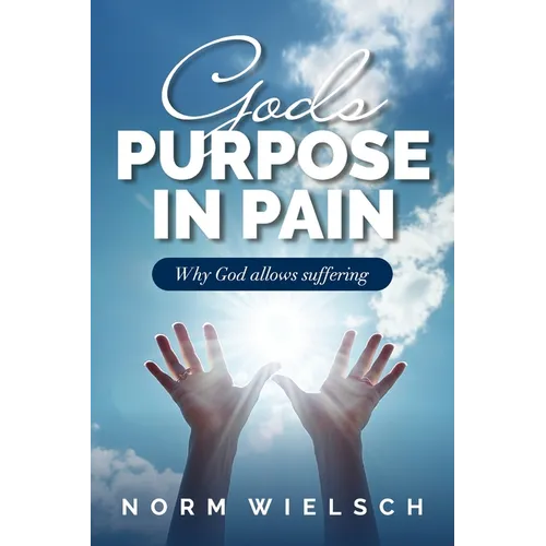 God's Purpose in Pain: Why God Allows Suffering