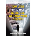 Your Life is Up to You! No One Else Will Drive Your Success: Choices Do Have Consequences - You Decide!