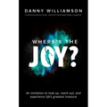 Where's the Joy?: An Invitation to Look Up, Reach Out, and Experience Life's Greatest Treasure