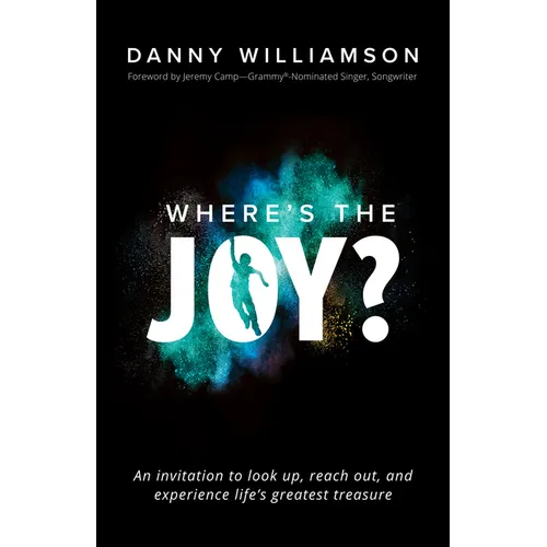 Where's the Joy?: An Invitation to Look Up, Reach Out, and Experience Life's Greatest Treasure