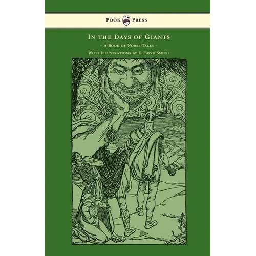 In the Days of Giants - A Book of Norse Tales - With Illustrations by E. Boyd Smith