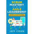 Scrum Mastery + Agile Leadership: The Essential and Definitive Guide to Scrum and Agile Project Management