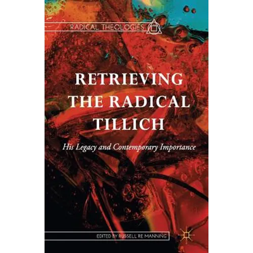 Retrieving the Radical Tillich: His Legacy and Contemporary Importance