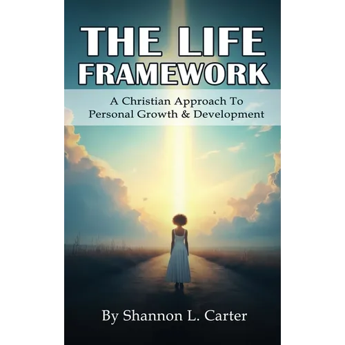 The Life Framework: A Christian Approach To Personal Growth & Development