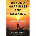 Beyond Happiness and Meaning: Transforming Your Life Through Ethical Behavior