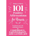 101 Positive Affirmations for Women: Transform Your Life With Daily Practices for Confidence, Empowerment, and Lasting Joy