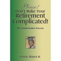 Please! Don't Make Your Retirement Complicated!: The Transformation Process!