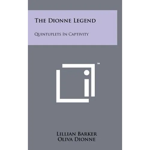 The Dionne Legend: Quintuplets In Captivity