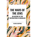 THE WARS OF THE JEWS or History of the Destruction of Jerusalem