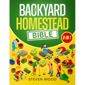 The Backyard Homestead Bible: A Comprehensive Guide to Self-Sufficient Sustainable Living. Learn How to Start Your Own Mini Farm and Begin Easily Prod
