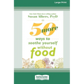 50 More Ways to Soothe Yourself Without Food (16pt Large Print Edition)