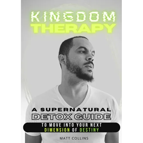 Kingdom Therapy: a supernatural detox guide to move into your next dimension of destiny.