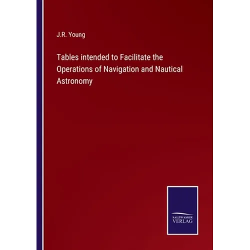 Tables intended to Facilitate the Operations of Navigation and Nautical Astronomy