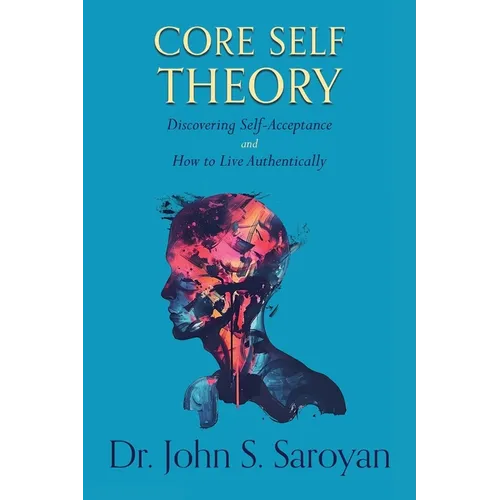 Core Self Theory: Discovering Self-Acceptance and How to Live Authentically