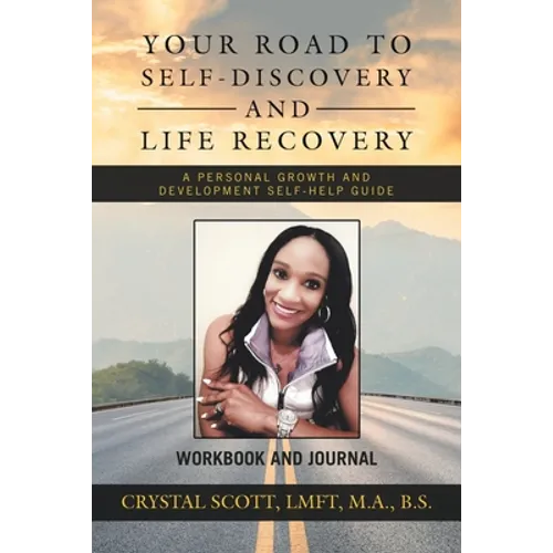 Your Road to Self-Discovery and Life Recovery: A Personal Growth and Development Self-Help Guide Workbook and Journal