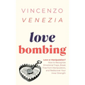 Love Bombing: Love or Manipulation? How to Recognize Emotional Traps, Break Free from Manipulators, and Rediscover Your Inner Strength