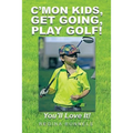 C'Mon Kids, Get Going, Play Golf!: You'll Love It!