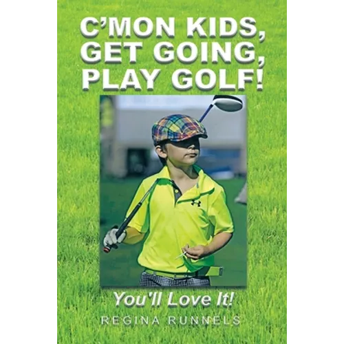 C'Mon Kids, Get Going, Play Golf!: You'll Love It!