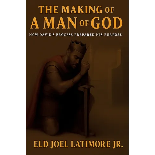 The Making Of A Man of God: How David's Process Prepared His Purpose