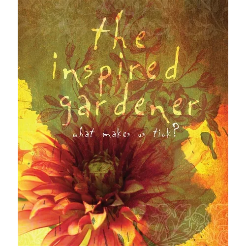 The Inspired Gardener: What Makes Us Tick
