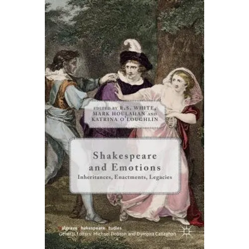 Shakespeare and Emotions: Inheritances, Enactments, Legacies