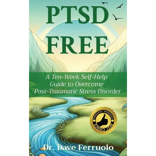 Ptsd Free: A Ten-Week Self-Help Guide to Overcome Post-Traumatic Stress Disorder