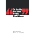 To Double Business Bound: Essays on Literature, Mimesis, and Anthropology