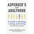 Aspergers and Adulthood: A Guide to Working, Loving, and Living with Aspergers Syndrome