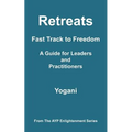 Retreats - Fast Track to Freedom - A Guide for Leaders and Practitioners