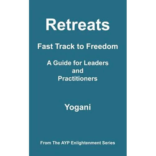 Retreats - Fast Track to Freedom - A Guide for Leaders and Practitioners