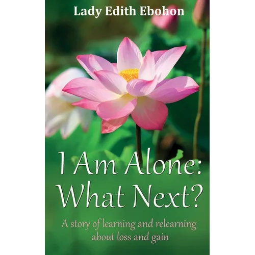 I Am Alone: What Next? A story of learning and relearning about loss and gain