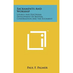 Sacraments and Worship: Liturgy and Doctrinal Development of Baptism, Confirmation and the Eucharist