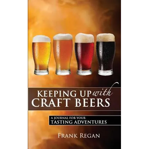 Keeping Up with Craft Beers: A Journal for Your Tasting Adventures