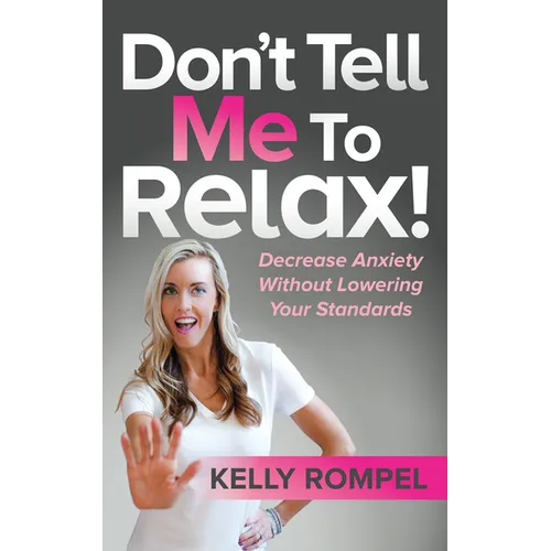 Don't Tell Me to Relax!: Decrease Anxiety Without Lowering Your Standards