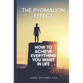 The Pygmalion Effect: How to Achieve Everything You Want in Life