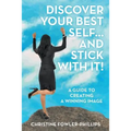 Discover Your Best Self ... and Stick with It!: A Guide to Creating a Winning Image