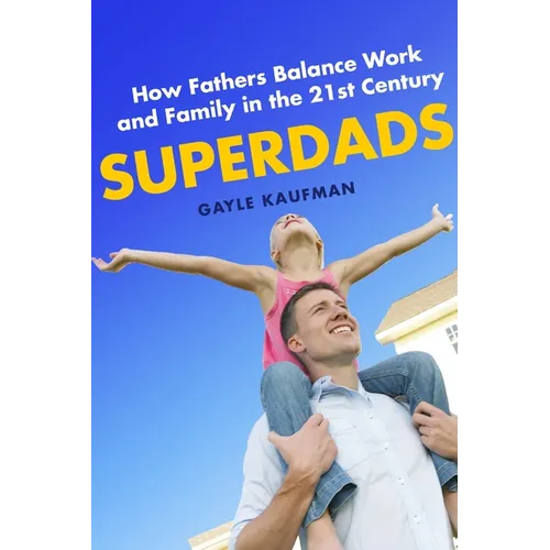 Superdads: How Fathers Balance Work and Family in the 21st Century