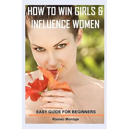 How to Win Girls & Influence Women: Easy Guide for Beginners