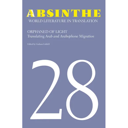 Absinthe: World Literature in Translation: Volume 28: Orphaned of Light: Translating Arab and Arabophone Migration