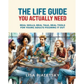 The Life Guide You Actually Need: Real Skills, Real Talk, Real Tools for Young Adults Figuring It Out