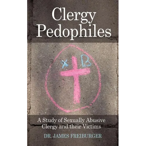 Clergy Pedophiles: A Study of Sexually Abusive Clergy and their Victims
