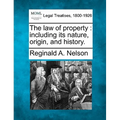 The law of property: including its nature, origin, and history.
