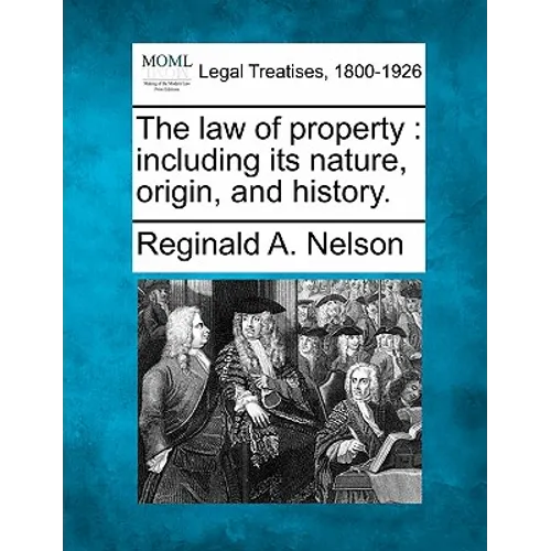 The law of property: including its nature, origin, and history.