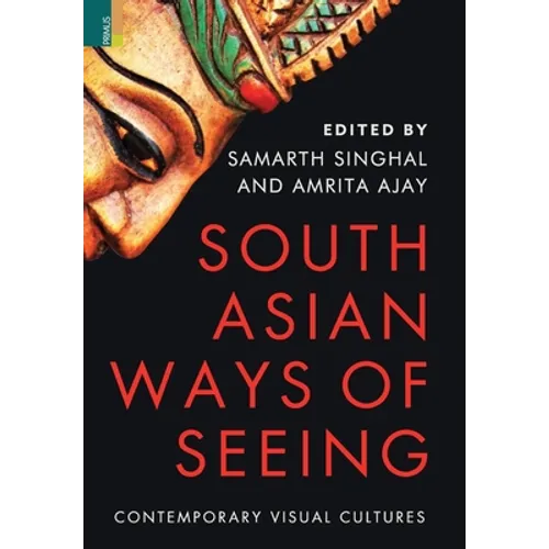 South Asian Ways of Seeing: Contemporary Visual Cultures