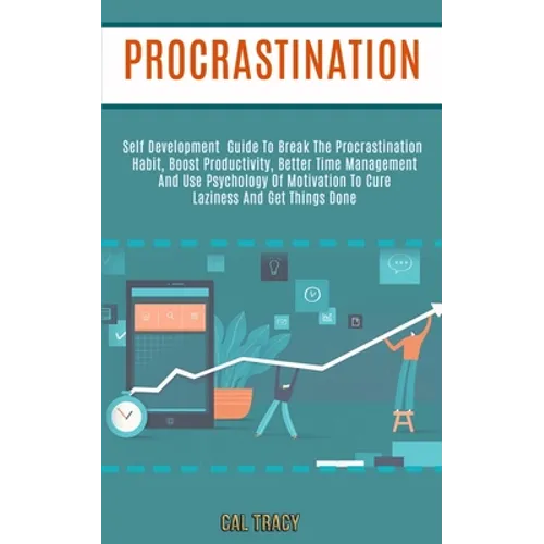 Procrastination: Self Development Guide to Break the Procrastination Habit, Boost Productivity, Better Time Management and Use Psychology of Motivatio