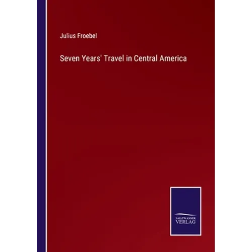 Seven Years' Travel in Central America