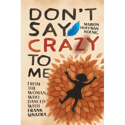 Don't Say Crazy to Me: From the Woman Who Danced with Frank Sinatra