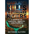 Oakland Hills, Milwaukee Rivers: A Memoir of Survival, Identity, and Purpose